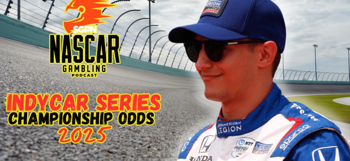 IndyCar 2025 Championship Odds I NASCAR Gambling Podcast (Ep. 559)