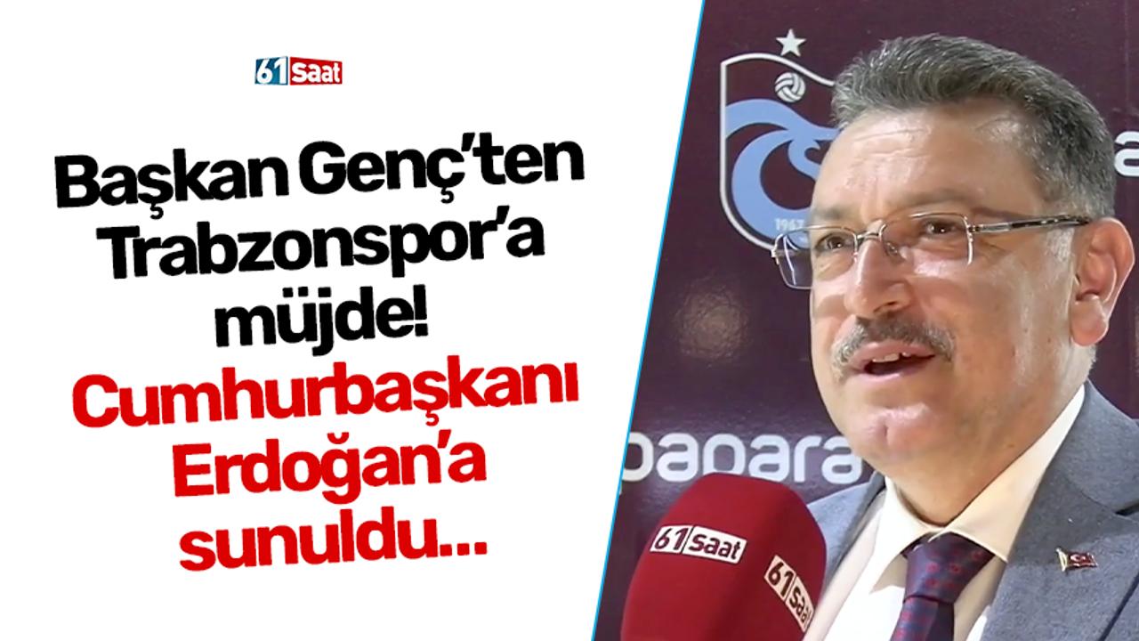 Başkan Genç’ten Trabzonspor’a müjde! Cumhurbaşkanı Erdoğan’a sunuldu.